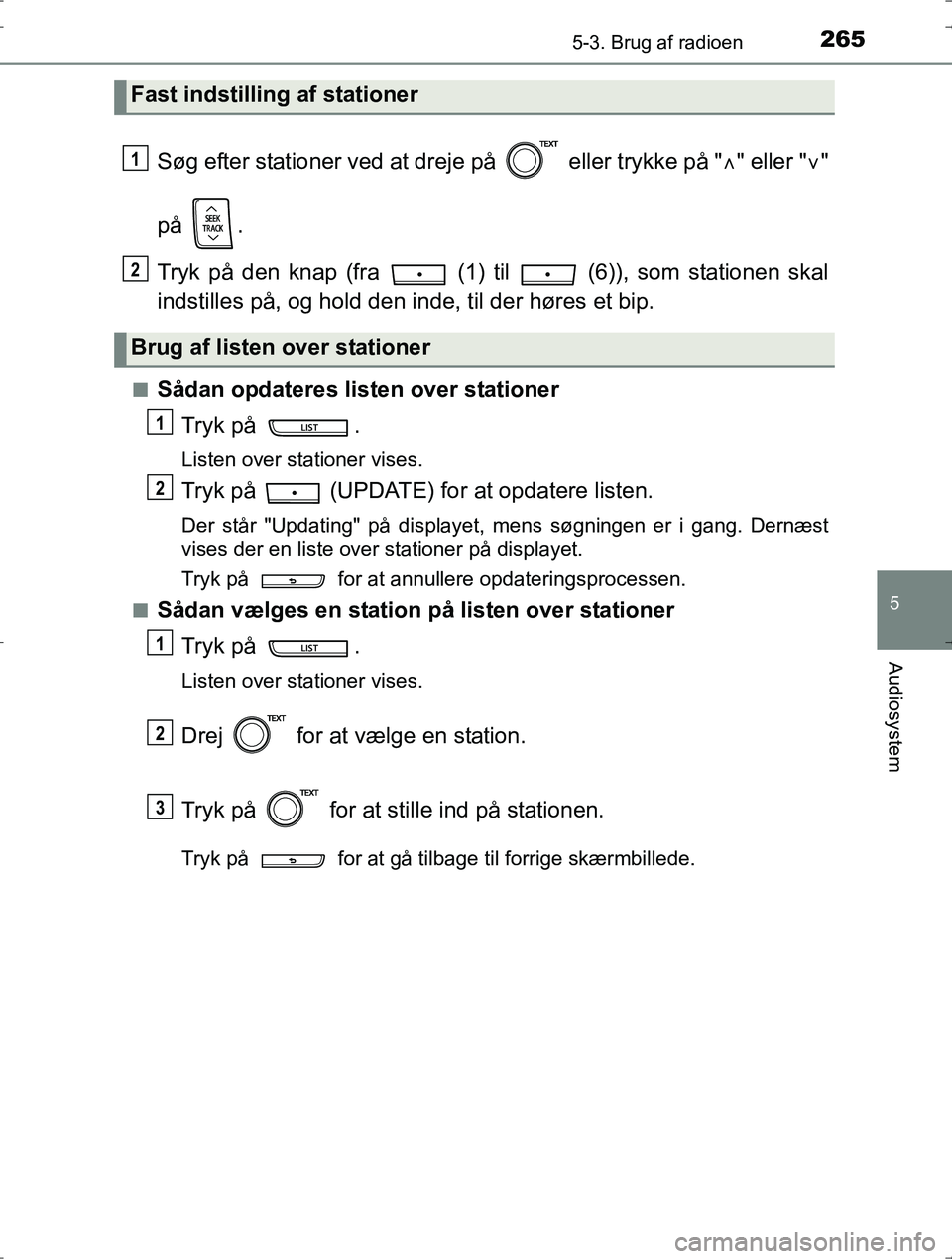 TOYOTA YARIS HYBRID 2016  Brugsanvisning (in Danish) 2655-3. Brug af radioen
5
Audiosystem
OM52J30DK
Søg efter stationer ved at dreje på   eller trykke på "" eller " "
på .
Tryk på den knap (fra   (1) til   (6)), som stationen skal
indstilles