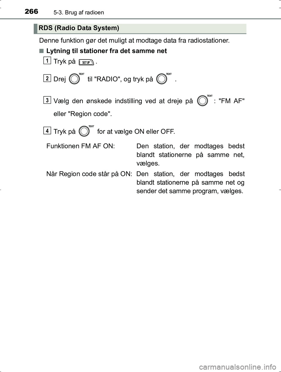 TOYOTA YARIS HYBRID 2016  Brugsanvisning (in Danish) 2665-3. Brug af radioen
OM52J30DK
Denne funktion gør det muligt at modtage data fra radiostationer.
nLytning til stationer fra det samme net
Tryk på  .
Drej   til "RADIO", og tryk på   .
Vælg den 