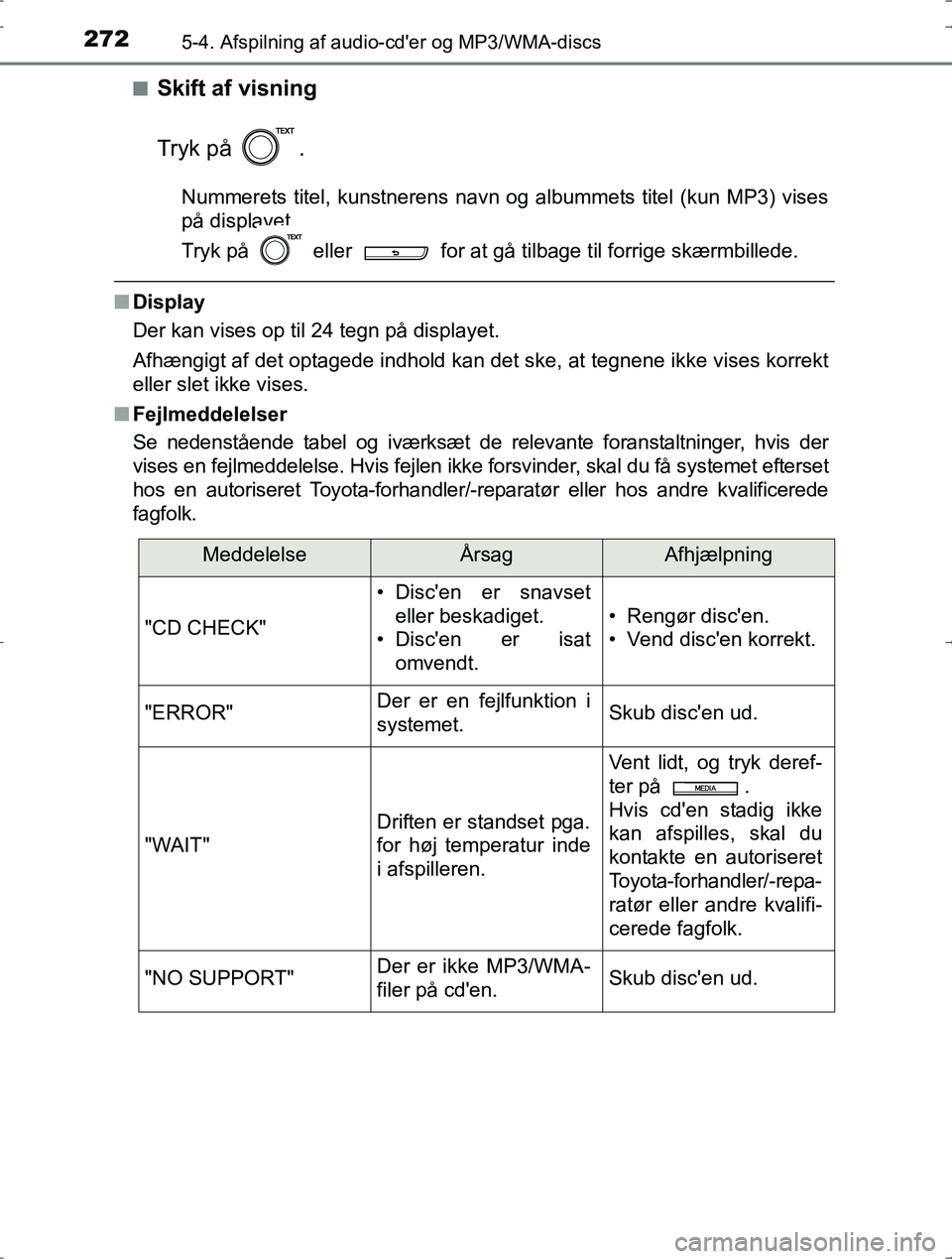TOYOTA YARIS HYBRID 2016  Brugsanvisning (in Danish) 2725-4. Afspilning af audio-cder og MP3/WMA-discs
OM52J30DKn
Skift af visning
Tryk på  .
Nummerets titel, kunstnerens navn og albummets titel (kun MP3) vises
på displayet.
Tryk på   eller   for at