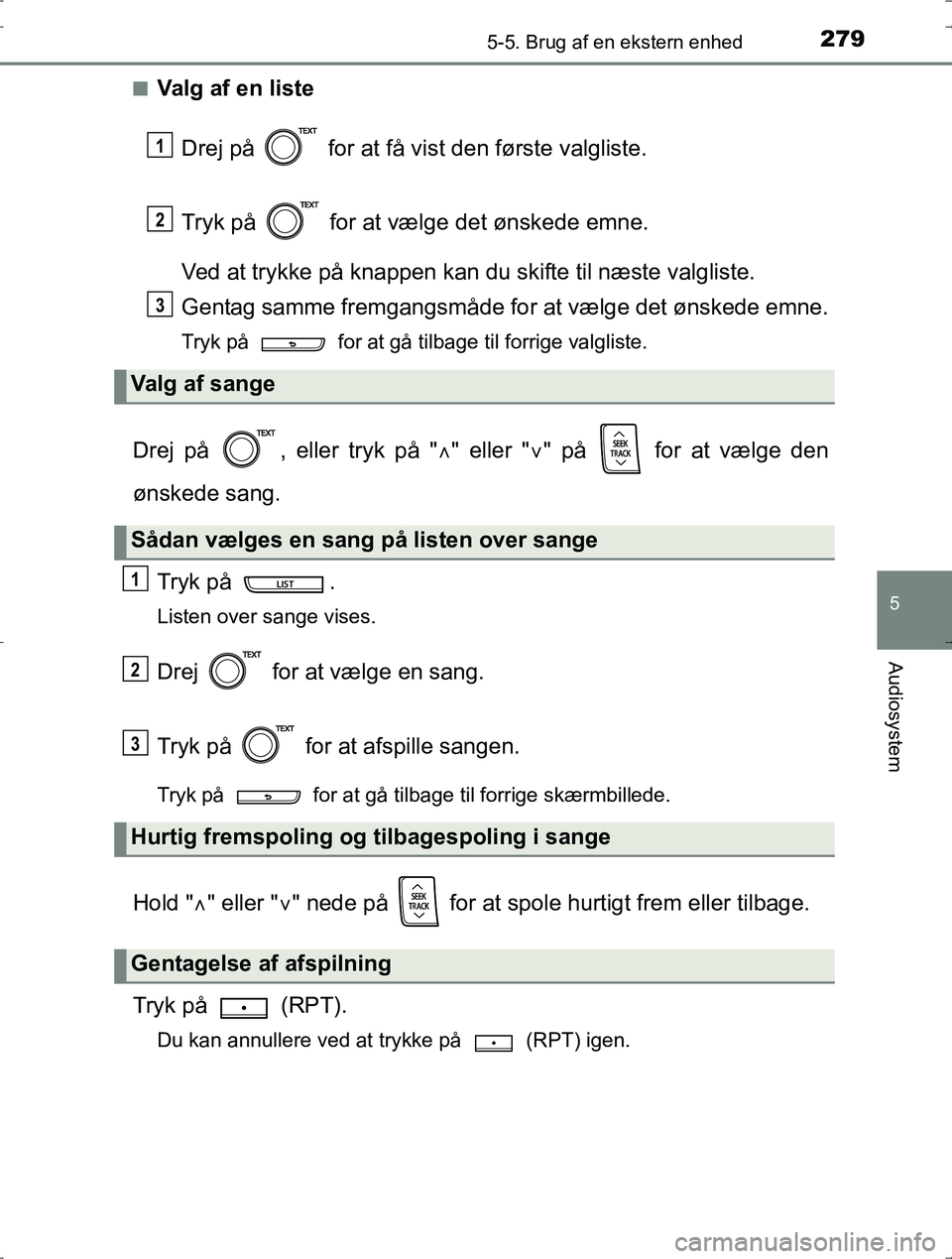 TOYOTA YARIS HYBRID 2016  Brugsanvisning (in Danish) 2795-5. Brug af en ekstern enhed
5
Audiosystem
OM52J30DKn
Valg af en liste
Drej på   for at få vist den første valgliste.
Tryk på   for at vælge det ønskede emne.
Ved at trykke på knappen kan d