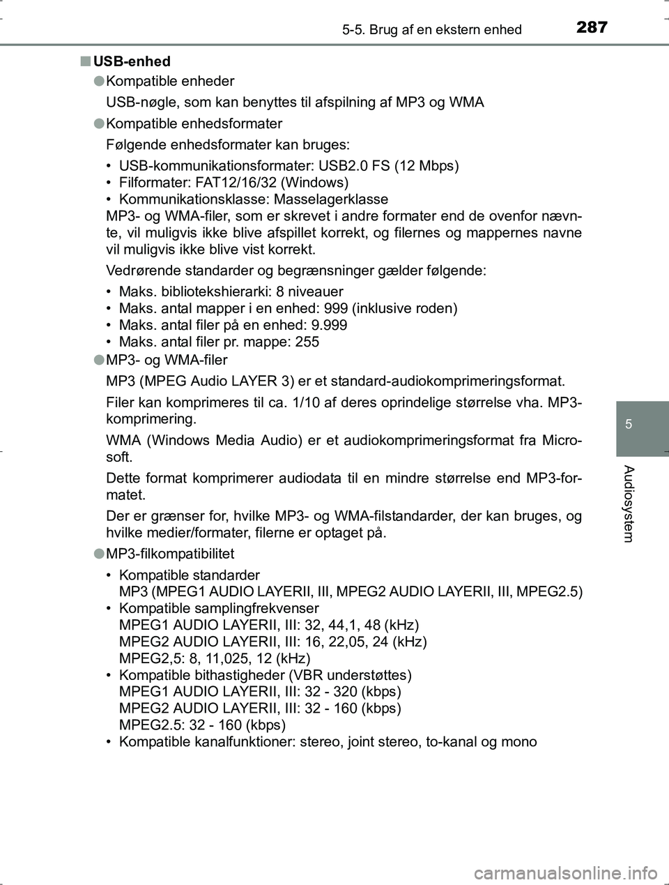 TOYOTA YARIS HYBRID 2016  Brugsanvisning (in Danish) 2875-5. Brug af en ekstern enhed
5
Audiosystem
OM52J30DKn
USB-enhed
lKompatible enheder
USB-nøgle, som kan benyttes til afspilning af MP3 og WMA
l Kompatible enhedsformater
Følgende enhedsformater k