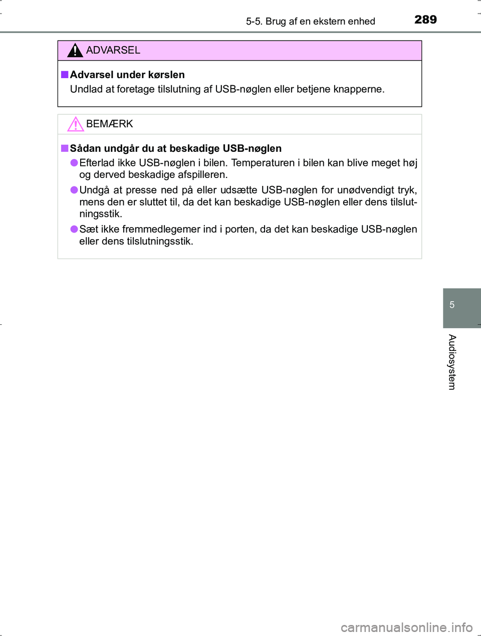 TOYOTA YARIS HYBRID 2016  Brugsanvisning (in Danish) 2895-5. Brug af en ekstern enhed
5
Audiosystem
OM52J30DK
ADVARSEL
nAdvarsel under kørslen
Undlad at foretage tilslutning af USB-nøglen eller betjene knapperne.
BEMÆRK
nSådan undgår du at  beskadi