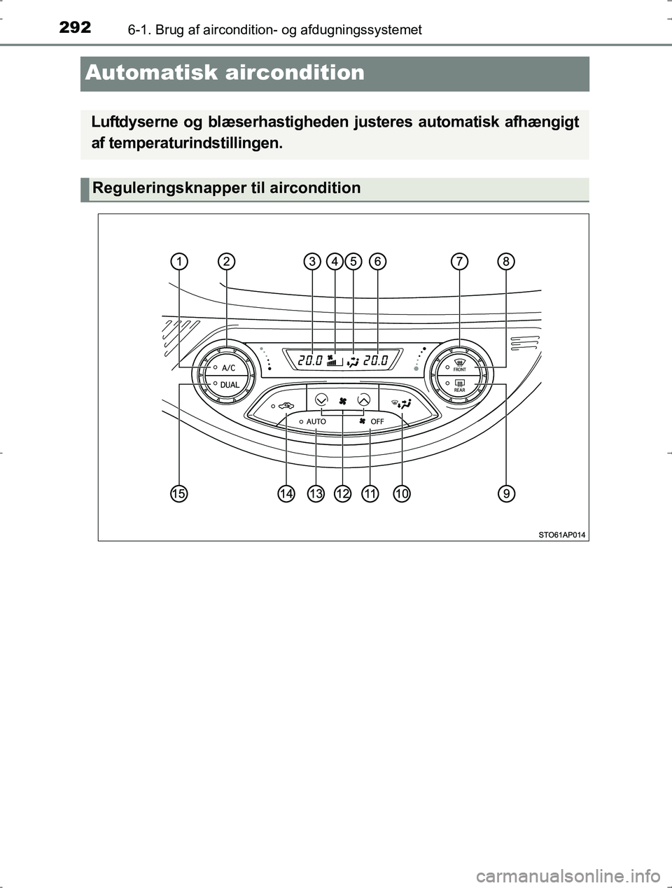 TOYOTA YARIS HYBRID 2016  Brugsanvisning (in Danish) 2926-1. Brug af aircondition- og afdugningssystemet
OM52J30DK
Automatisk aircondition
Luftdyserne og blæserhastigheden justeres automatisk afhængigt
af temperaturindstillingen.
Reguleringsknapper ti