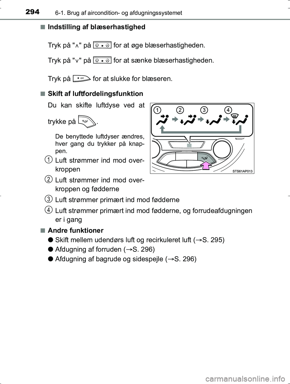 TOYOTA YARIS HYBRID 2016  Brugsanvisning (in Danish) 2946-1. Brug af aircondition- og afdugningssystemet
OM52J30DKn
Indstilling af blæserhastighed
Tryk på "
" på   for at øge blæserhastigheden.
Tryk på " " på   for at sænke blæserhastighe