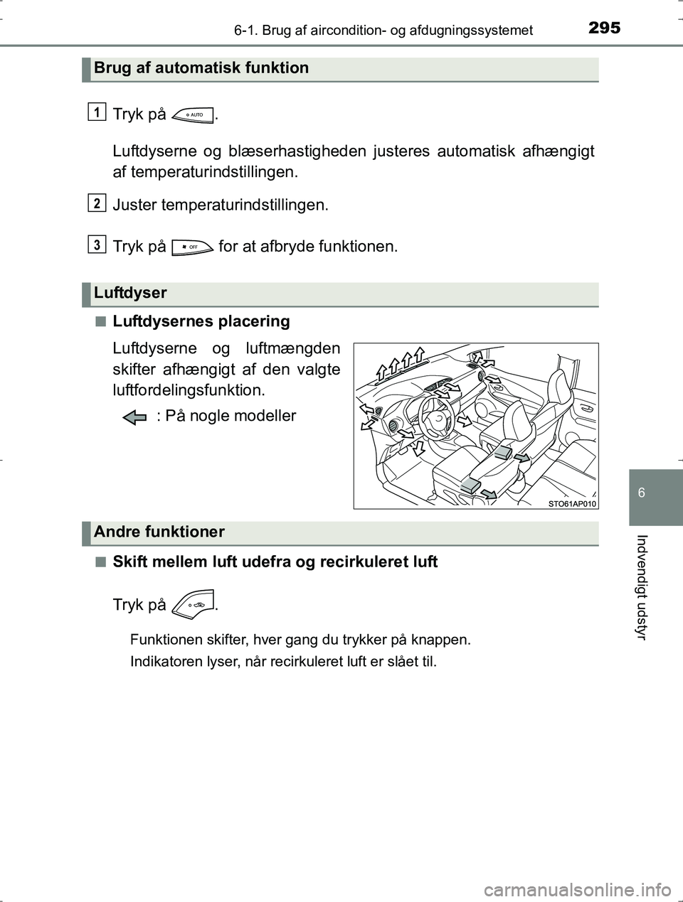 TOYOTA YARIS HYBRID 2016  Brugsanvisning (in Danish) 2956-1. Brug af aircondition- og afdugningssystemet
6
Indvendigt udstyr
OM52J30DK
Tryk på  .
Luftdyserne og blæserhastigheden justeres automatisk afhængigt
af temperaturindstillingen.
Juster temper