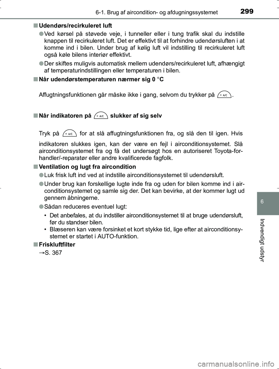 TOYOTA YARIS HYBRID 2016  Brugsanvisning (in Danish) 2996-1. Brug af aircondition- og afdugningssystemet
6
Indvendigt udstyr
OM52J30DKn
Udendørs/recirkuleret luft
lVed kørsel på støvede veje, i tunneller eller i tung trafik skal du indstille
knappen