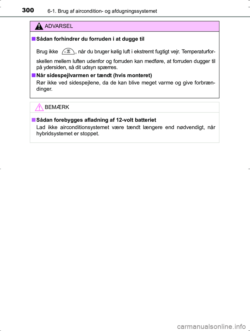 TOYOTA YARIS HYBRID 2016  Brugsanvisning (in Danish) 3006-1. Brug af aircondition- og afdugningssystemet
OM52J30DK
ADVARSEL
nSådan forhindrer du forruden i at dugge til
Brug ikke 
 , når du bruger kølig luft i ekstremt fugtigt vejr. Temperaturfor-
sk
