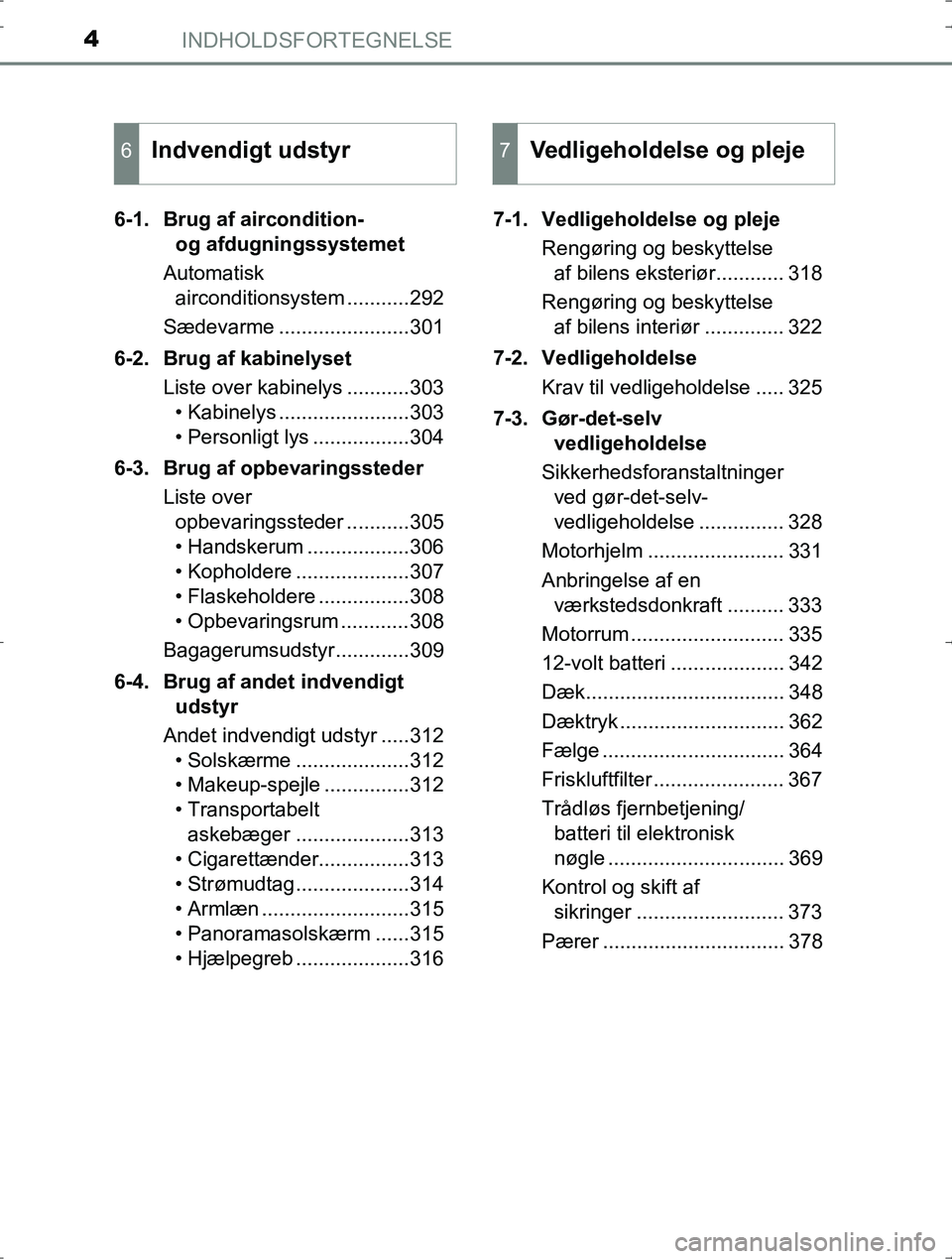 TOYOTA YARIS HYBRID 2017 Brugsanvisning (in Danish) INDHOLDSFORTEGNELSE4
OM52J30DK6-1. Brug af aircondition-
og afdugningssystemet
Automatisk airconditionsystem ...........292
Sædevarme .......................301
6-2. Brug af kabinelyset Liste over TOYOTA YARIS HYBRID 2017 Brugsanvisning (in Danish) INDHOLDSFORTEGNELSE4
OM52J30DK6-1. Brug af aircondition-
og afdugningssystemet
Automatisk airconditionsystem ...........292
Sædevarme .......................301
6-2. Brug af kabinelyset Liste over