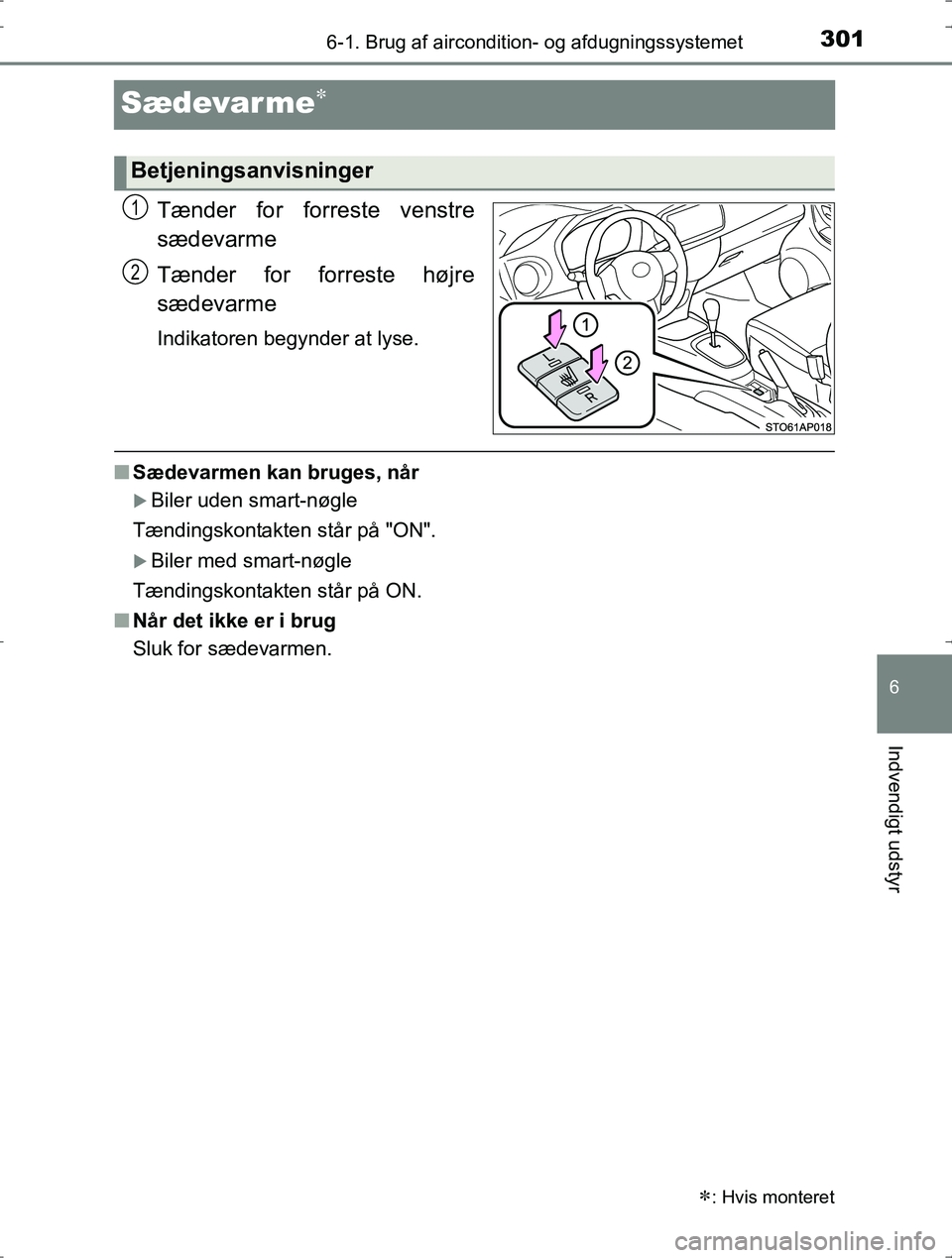 TOYOTA YARIS HYBRID 2016  Brugsanvisning (in Danish) 3016-1. Brug af aircondition- og afdugningssystemet
6
Indvendigt udstyr
OM52J30DK
Sædevar me
Tænder for forreste venstre
sædevarme
Tænder for forreste højre
sædevarme
Indikatoren begynder at 