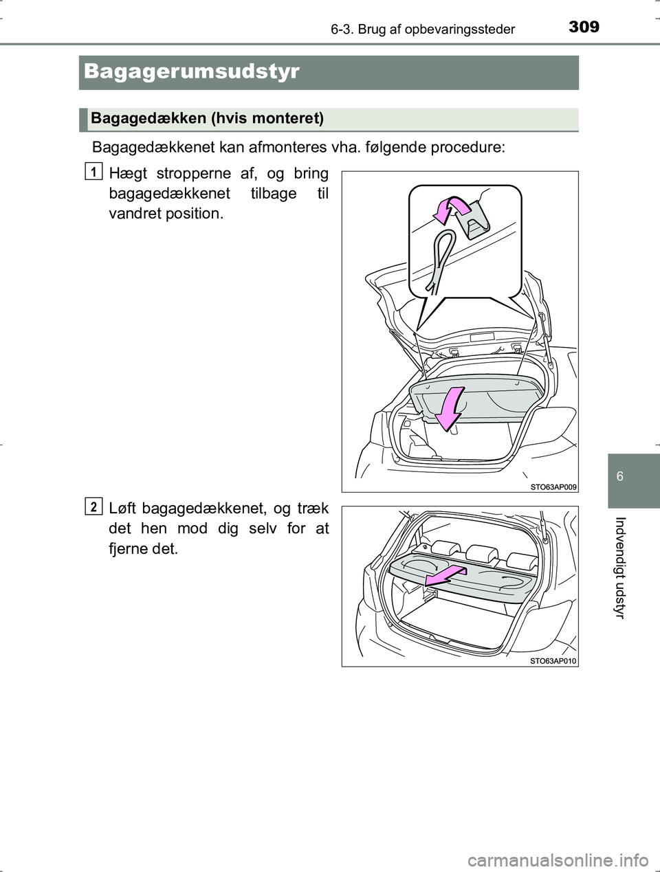 TOYOTA YARIS HYBRID 2016  Brugsanvisning (in Danish) 3096-3. Brug af opbevaringssteder
6
Indvendigt udstyr
OM52J30DK
Bagagerumsudstyr
Bagagedækkenet kan afmonteres vha. følgende procedure:
Hægt stropperne af, og bring
bagagedækkenet tilbage til
vand