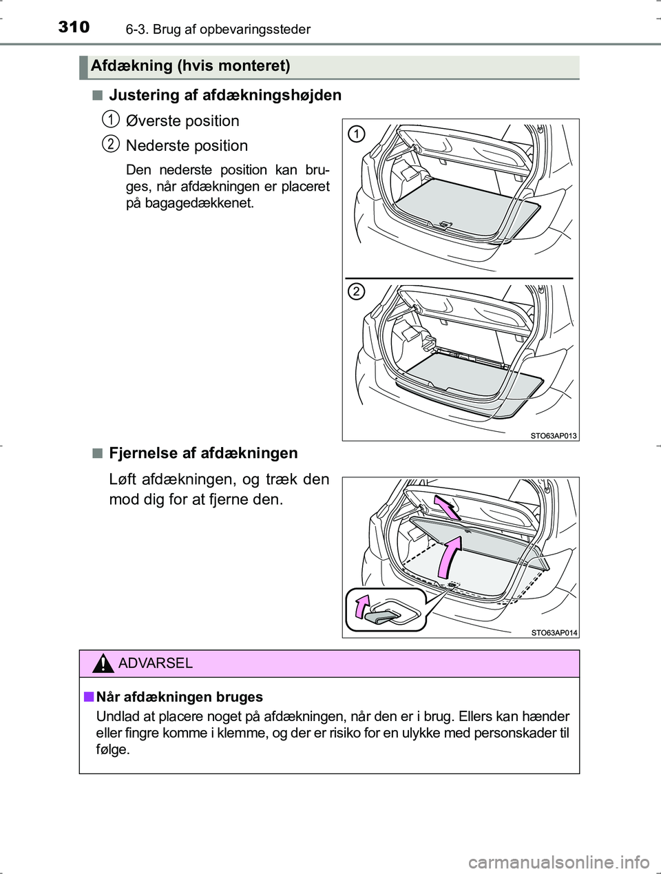 TOYOTA YARIS HYBRID 2016  Brugsanvisning (in Danish) 3106-3. Brug af opbevaringssteder
OM52J30DKn
Justering af afdækningshøjden
Øverste position
Nederste position
Den nederste position kan bru-
ges, når afdækningen er placeret
på bagagedækkenet.
