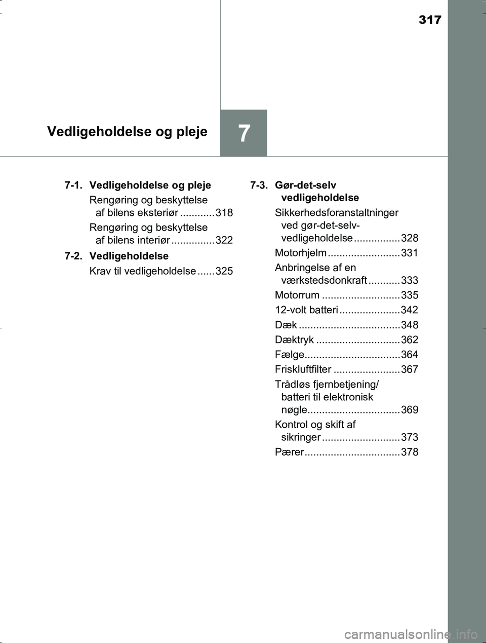 TOYOTA YARIS HYBRID 2016  Brugsanvisning (in Danish) 317
7Vedligeholdelse og pleje
OM52J30DK7-1. Vedligeholdelse og pleje
Rengøring og beskyttelse af bilens eksteriør ............ 318
Rengøring og beskyttelse  af bilens interiør ............... 322
