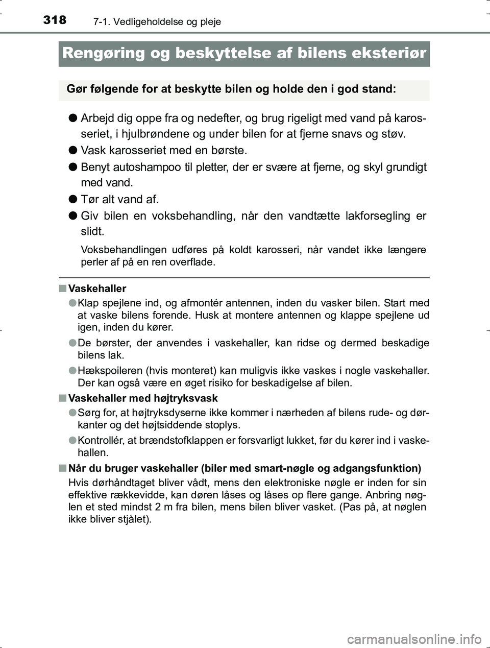 TOYOTA YARIS HYBRID 2016  Brugsanvisning (in Danish) 3187-1. Vedligeholdelse og pleje
OM52J30DK
Rengøring og beskyttelse af bilens eksteriør
lArbejd dig oppe fra og nedefter, og brug rigeligt med vand på karos-
seriet, i hjulbrøndene og under bilen 