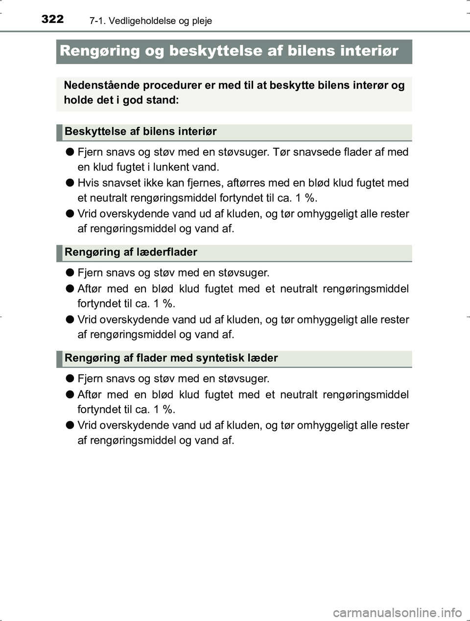 TOYOTA YARIS HYBRID 2016  Brugsanvisning (in Danish) 3227-1. Vedligeholdelse og pleje
OM52J30DK
Rengøring og beskyttelse af bilens interiør
lFjern snavs og støv med en støvs uger. Tør snavsede flader af med
en klud fugtet i lunkent vand.
l Hvis sna