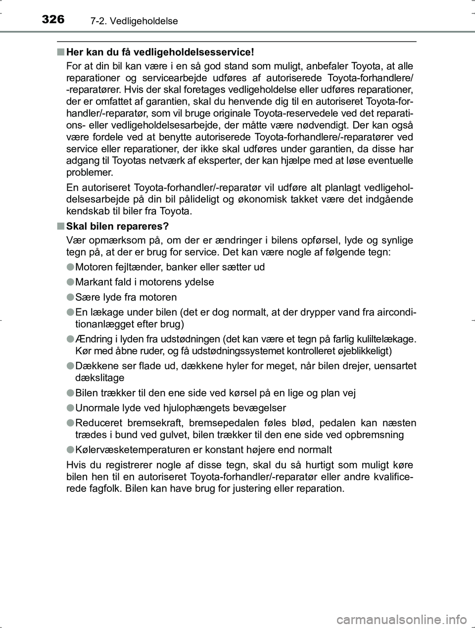 TOYOTA YARIS HYBRID 2016  Brugsanvisning (in Danish) 3267-2. Vedligeholdelse
OM52J30DK
nHer kan du få vedligeholdelsesservice!
For at din bil kan være i en så god stand som muligt, anbefaler Toyota, at alle
reparationer og servicearbejde udføres af 
