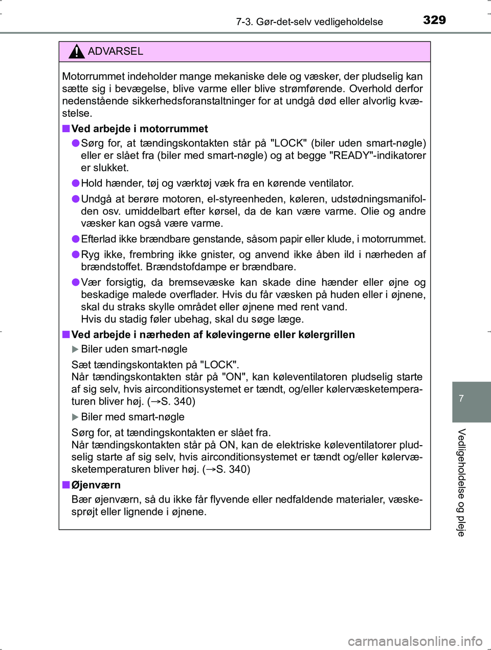 TOYOTA YARIS HYBRID 2016  Brugsanvisning (in Danish) 3297-3. Gør-det-selv vedligeholdelse
7
Vedligeholdelse og pleje
OM52J30DK
ADVARSEL
Motorrummet indeholder mange mekaniske dele og væsker, der pludselig kan
sætte sig i bevægelse, blive varme eller