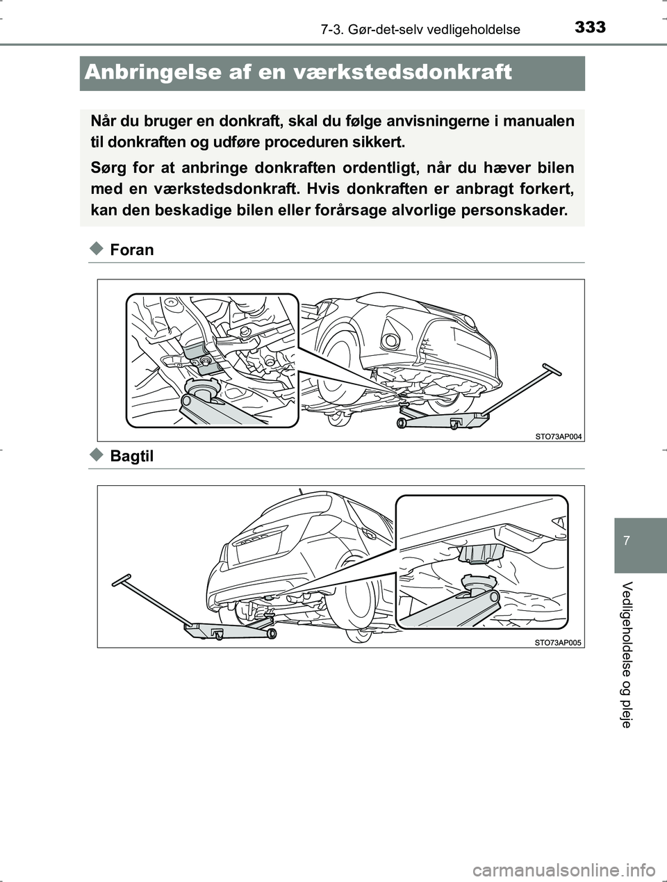 TOYOTA YARIS HYBRID 2016  Brugsanvisning (in Danish) 3337-3. Gør-det-selv vedligeholdelse
7
Vedligeholdelse og pleje
OM52J30DK
Anbringelse af en værkstedsdonkraft
uForan
uBagtil
Når du bruger en donkraft, skal du følge anvisningerne i manualen
til d