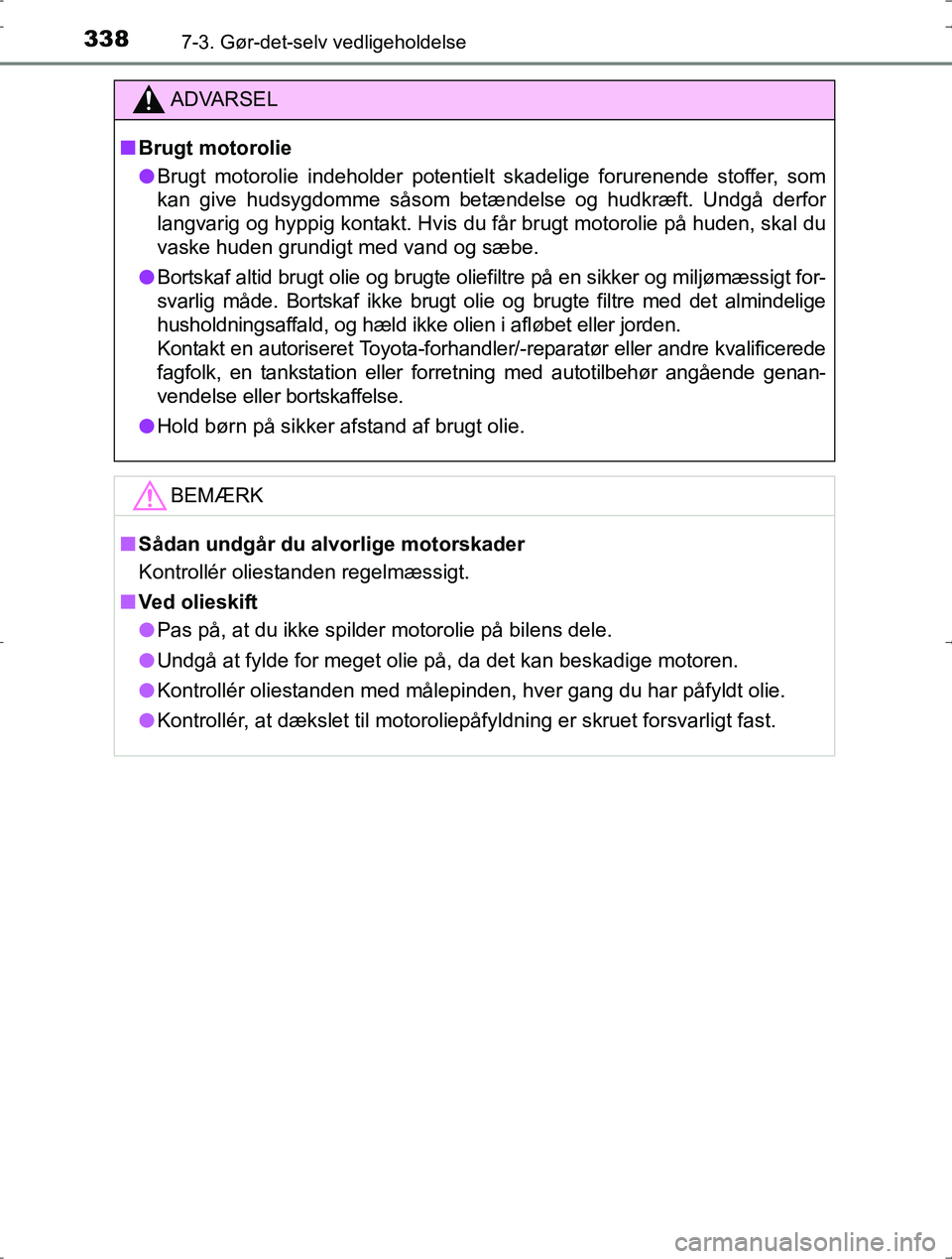 TOYOTA YARIS HYBRID 2016  Brugsanvisning (in Danish) 3387-3. Gør-det-selv vedligeholdelse
OM52J30DK
ADVARSEL
nBrugt motorolie
l Brugt motorolie indeholder potentielt skadelige forurenende stoffer, som
kan give hudsygdomme såsom betændelse og hudkræf