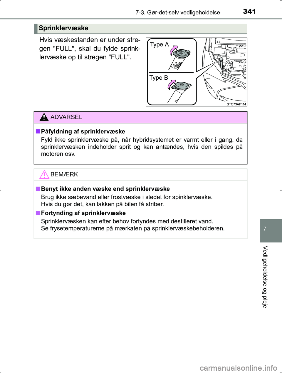 TOYOTA YARIS HYBRID 2016 Brugsanvisning (in Danish) 3417-3. Gør-det-selv vedligeholdelse
7
Vedligeholdelse og pleje
OM52J30DK
Hvis væskestanden er under stre-
gen "FULL", skal du fylde sprink-
lervæske op til stregen "FULL".
Sprinklervæske
Type BTy TOYOTA YARIS HYBRID 2016 Brugsanvisning (in Danish) 3417-3. Gør-det-selv vedligeholdelse
7
Vedligeholdelse og pleje
OM52J30DK
Hvis væskestanden er under stre-
gen "FULL", skal du fylde sprink-
lervæske op til stregen "FULL".
Sprinklervæske
Type BTy