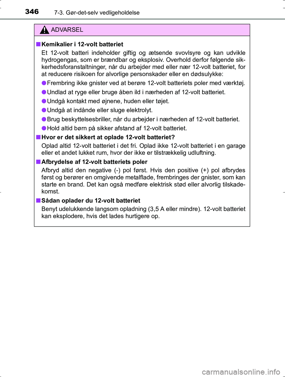 TOYOTA YARIS HYBRID 2016 Brugsanvisning (in Danish) 3467-3. Gør-det-selv vedligeholdelse
OM52J30DK
ADVARSEL
nKemikalier i 12-volt batteriet
Et 12-volt batteri indeholder giftig og ætsende svovlsyre og kan udvikle
hydrogengas, som er brændbar og eksp TOYOTA YARIS HYBRID 2016 Brugsanvisning (in Danish) 3467-3. Gør-det-selv vedligeholdelse
OM52J30DK
ADVARSEL
nKemikalier i 12-volt batteriet
Et 12-volt batteri indeholder giftig og ætsende svovlsyre og kan udvikle
hydrogengas, som er brændbar og eksp