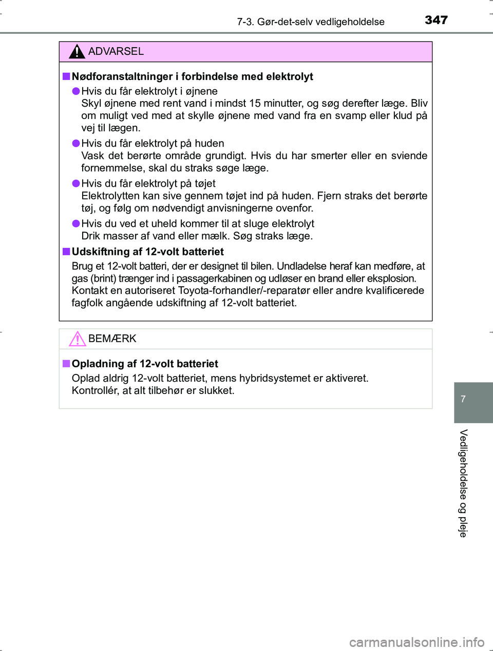 TOYOTA YARIS HYBRID 2016 Brugsanvisning (in Danish) 3477-3. Gør-det-selv vedligeholdelse
7
Vedligeholdelse og pleje
OM52J30DK
ADVARSEL
nNødforanstaltninger i fo rbindelse med elektrolyt
l Hvis du får elektrolyt i øjnene
Skyl øjnene med rent vand i TOYOTA YARIS HYBRID 2016 Brugsanvisning (in Danish) 3477-3. Gør-det-selv vedligeholdelse
7
Vedligeholdelse og pleje
OM52J30DK
ADVARSEL
nNødforanstaltninger i fo rbindelse med elektrolyt
l Hvis du får elektrolyt i øjnene
Skyl øjnene med rent vand i