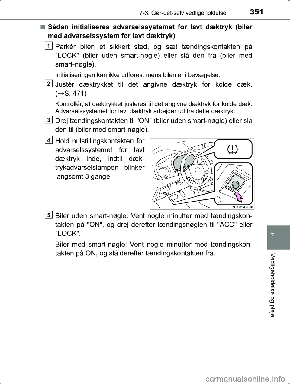 TOYOTA YARIS HYBRID 2016 Brugsanvisning (in Danish) 3517-3. Gør-det-selv vedligeholdelse
7
Vedligeholdelse og pleje
OM52J30DKn
Sådan initialiseres advarselssystemet for lavt dæktryk (biler
med advarselssystem for lavt dæktryk)
Parkér bilen et sikk TOYOTA YARIS HYBRID 2016 Brugsanvisning (in Danish) 3517-3. Gør-det-selv vedligeholdelse
7
Vedligeholdelse og pleje
OM52J30DKn
Sådan initialiseres advarselssystemet for lavt dæktryk (biler
med advarselssystem for lavt dæktryk)
Parkér bilen et sikk