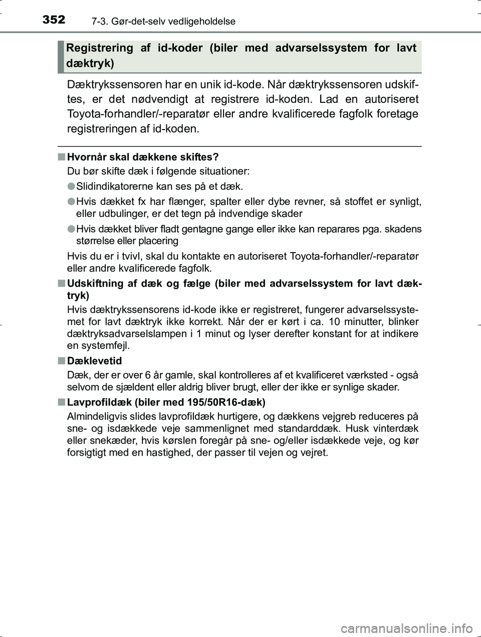 TOYOTA YARIS HYBRID 2016 Brugsanvisning (in Danish) 3527-3. Gør-det-selv vedligeholdelse
OM52J30DK
Dæktrykssensoren har en unik id-kode. Når dæktrykssensoren udskif-
tes, er det nødvendigt at regi strere id-koden. Lad en autoriseret
Toyota-forhand TOYOTA YARIS HYBRID 2016 Brugsanvisning (in Danish) 3527-3. Gør-det-selv vedligeholdelse
OM52J30DK
Dæktrykssensoren har en unik id-kode. Når dæktrykssensoren udskif-
tes, er det nødvendigt at regi strere id-koden. Lad en autoriseret
Toyota-forhand