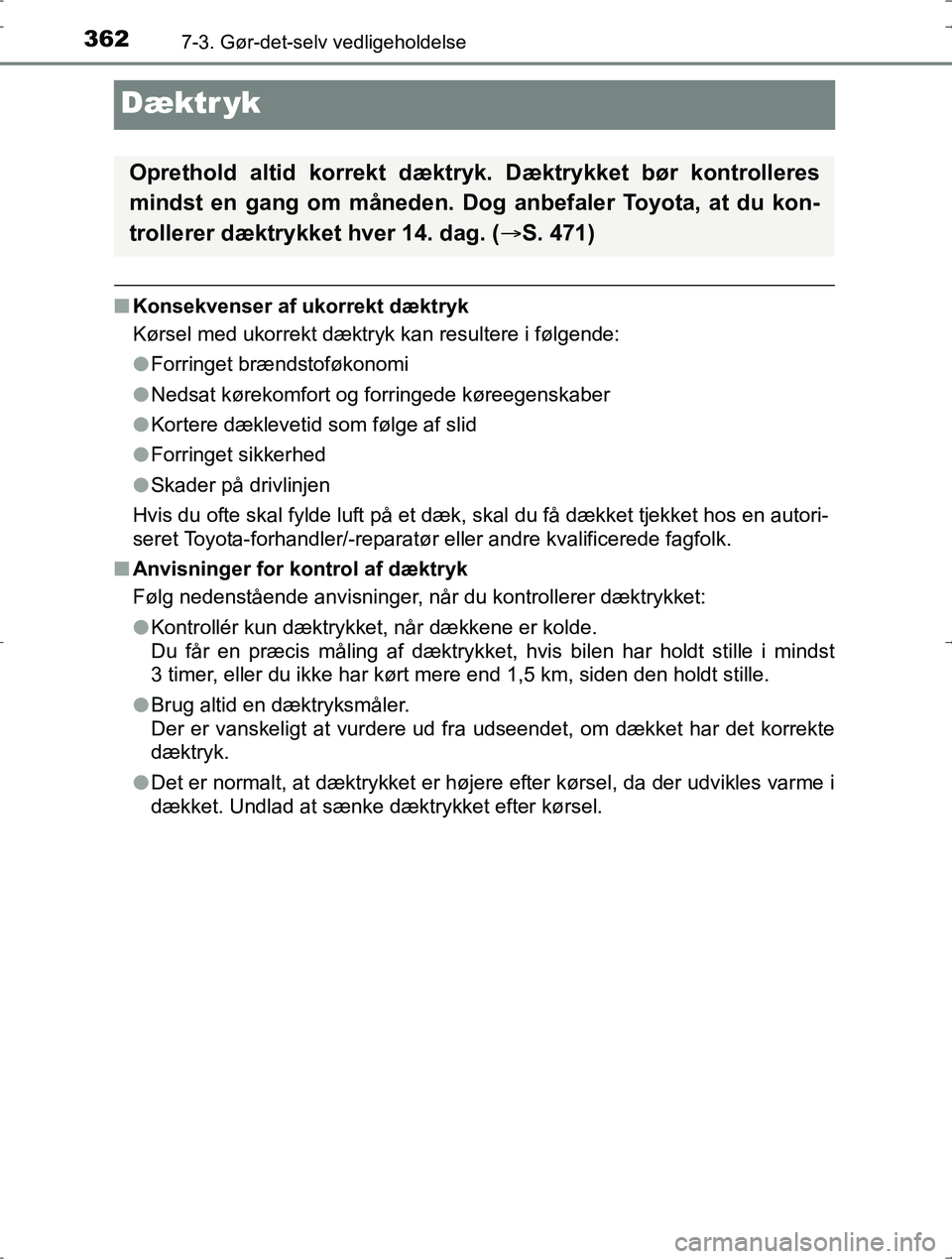TOYOTA YARIS HYBRID 2016 Brugsanvisning (in Danish) 3627-3. Gør-det-selv vedligeholdelse
OM52J30DK
Dæktr yk
nKonsekvenser af ukorrekt dæktryk
Kørsel med ukorrekt dæktryk kan resultere i følgende:
lForringet brændstoføkonomi
l Nedsat kørekomfor TOYOTA YARIS HYBRID 2016 Brugsanvisning (in Danish) 3627-3. Gør-det-selv vedligeholdelse
OM52J30DK
Dæktr yk
nKonsekvenser af ukorrekt dæktryk
Kørsel med ukorrekt dæktryk kan resultere i følgende:
lForringet brændstoføkonomi
l Nedsat kørekomfor