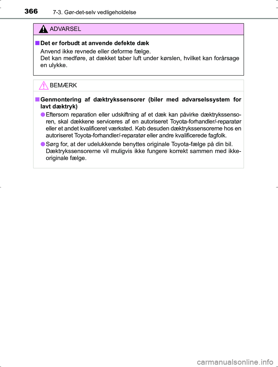 TOYOTA YARIS HYBRID 2016 Brugsanvisning (in Danish) 3667-3. Gør-det-selv vedligeholdelse
OM52J30DK
ADVARSEL
nDet er forbudt at anvende defekte dæk
Anvend ikke revnede eller deforme fælge.
Det kan medføre, at dækket taber luft under kørslen, hvil TOYOTA YARIS HYBRID 2016 Brugsanvisning (in Danish) 3667-3. Gør-det-selv vedligeholdelse
OM52J30DK
ADVARSEL
nDet er forbudt at anvende defekte dæk
Anvend ikke revnede eller deforme fælge.
Det kan medføre, at dækket taber luft under kørslen, hvil