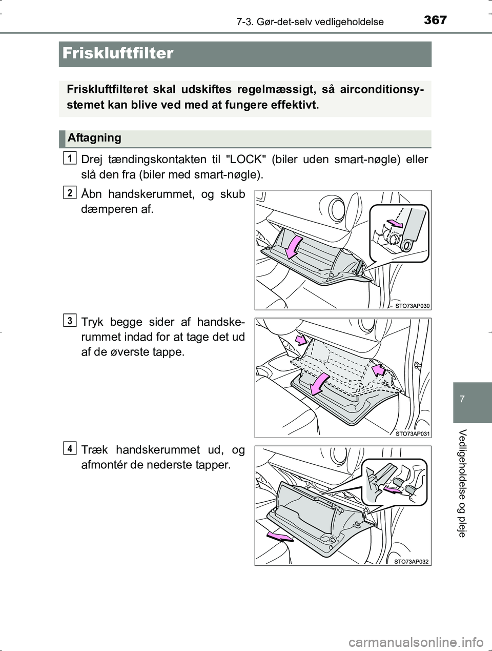 TOYOTA YARIS HYBRID 2016 Brugsanvisning (in Danish) 3677-3. Gør-det-selv vedligeholdelse
7
Vedligeholdelse og pleje
OM52J30DK
Friskluftfilter
Drej tændingskontakten til "LOCK" (biler uden smart-nøgle) eller
slå den fra (biler med smart-nøgle).
Åb TOYOTA YARIS HYBRID 2016 Brugsanvisning (in Danish) 3677-3. Gør-det-selv vedligeholdelse
7
Vedligeholdelse og pleje
OM52J30DK
Friskluftfilter
Drej tændingskontakten til "LOCK" (biler uden smart-nøgle) eller
slå den fra (biler med smart-nøgle).
Åb