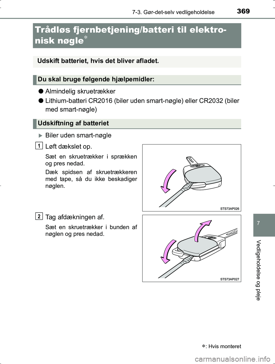 TOYOTA YARIS HYBRID 2016 Brugsanvisning (in Danish) 3697-3. Gør-det-selv vedligeholdelse
7
Vedligeholdelse og pleje
OM52J30DK
Trådløs fjernbetjening/batteri til elektro-
nisk nøgle
lAlmindelig skruetrækker
l Lithium-batteri CR2016 (biler uden TOYOTA YARIS HYBRID 2016 Brugsanvisning (in Danish) 3697-3. Gør-det-selv vedligeholdelse
7
Vedligeholdelse og pleje
OM52J30DK
Trådløs fjernbetjening/batteri til elektro-
nisk nøgle
lAlmindelig skruetrækker
l Lithium-batteri CR2016 (biler uden