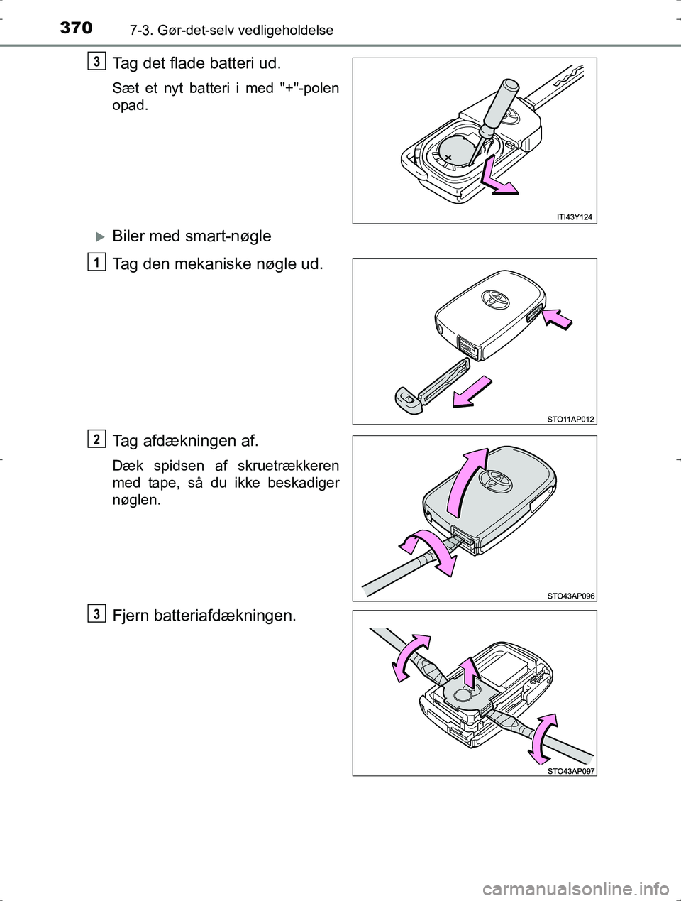 TOYOTA YARIS HYBRID 2016 Brugsanvisning (in Danish) 3707-3. Gør-det-selv vedligeholdelse
OM52J30DK
Tag det flade batteri ud.
Sæt et nyt batteri i med "+"-polen
opad.
Biler med smart-nøgle
Tag den mekaniske nøgle ud.
Tag afdækningen af.
Dæk spi TOYOTA YARIS HYBRID 2016 Brugsanvisning (in Danish) 3707-3. Gør-det-selv vedligeholdelse
OM52J30DK
Tag det flade batteri ud.
Sæt et nyt batteri i med "+"-polen
opad.
Biler med smart-nøgle
Tag den mekaniske nøgle ud.
Tag afdækningen af.
Dæk spi