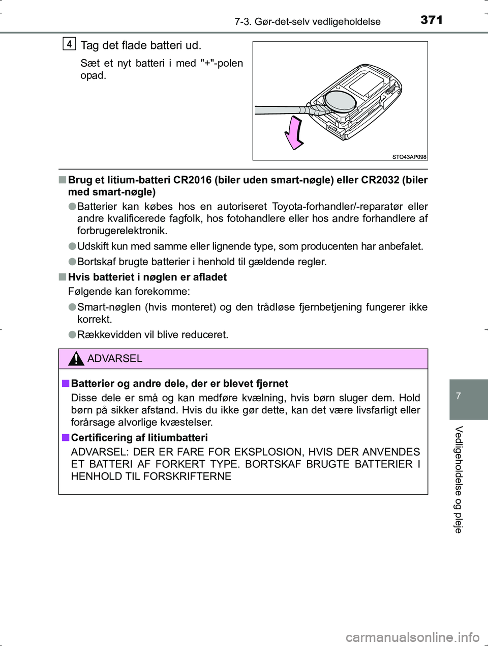 TOYOTA YARIS HYBRID 2016 Brugsanvisning (in Danish) 3717-3. Gør-det-selv vedligeholdelse
7
Vedligeholdelse og pleje
OM52J30DK
Tag det flade batteri ud.
Sæt et nyt batteri i med "+"-polen
opad.
nBrug et litium-batteri CR2016 (biler uden smart-nøgle) TOYOTA YARIS HYBRID 2016 Brugsanvisning (in Danish) 3717-3. Gør-det-selv vedligeholdelse
7
Vedligeholdelse og pleje
OM52J30DK
Tag det flade batteri ud.
Sæt et nyt batteri i med "+"-polen
opad.
nBrug et litium-batteri CR2016 (biler uden smart-nøgle)