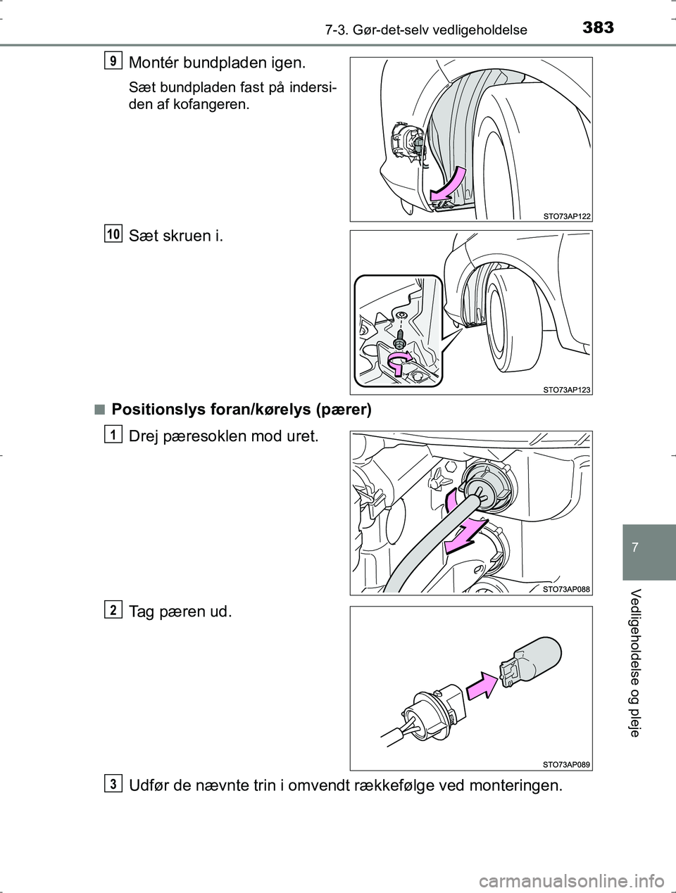 TOYOTA YARIS HYBRID 2016  Brugsanvisning (in Danish) 3837-3. Gør-det-selv vedligeholdelse
7
Vedligeholdelse og pleje
OM52J30DK
Montér bundpladen igen.
Sæt bundpladen fast på indersi-
den af kofangeren.
Sæt skruen i.
nPositionslys foran/kørelys (p