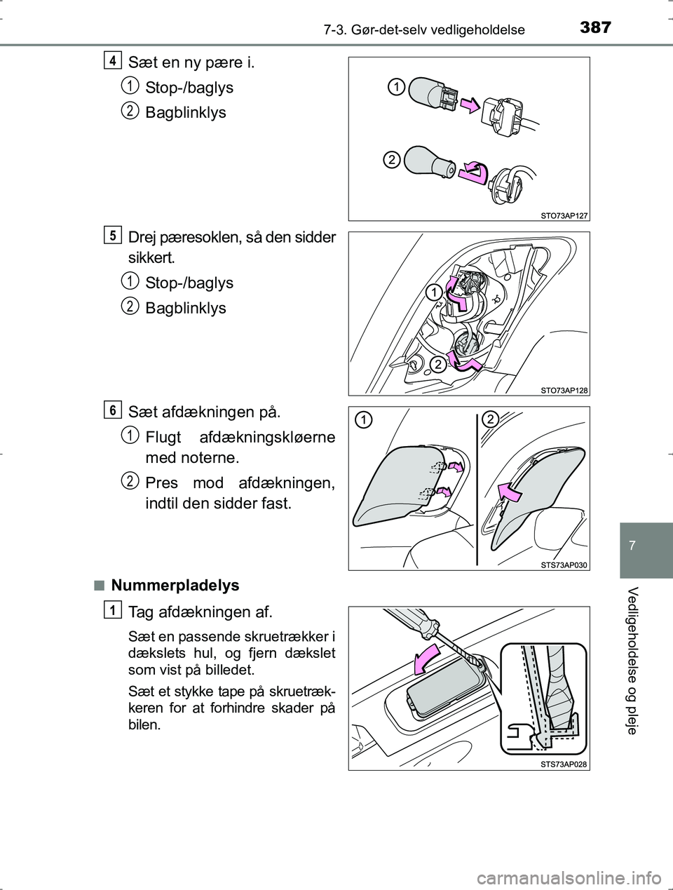TOYOTA YARIS HYBRID 2016  Brugsanvisning (in Danish) 3877-3. Gør-det-selv vedligeholdelse
7
Vedligeholdelse og pleje
OM52J30DK
Sæt en ny pære i.Stop-/baglys
Bagblinklys
Drej pæresoklen, så den sidder
sikkert. Stop-/baglys
Bagblinklys
Sæt afdæknin
