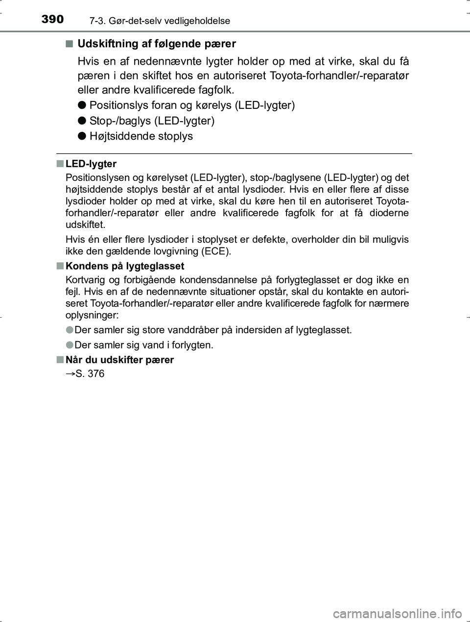 TOYOTA YARIS HYBRID 2016  Brugsanvisning (in Danish) 3907-3. Gør-det-selv vedligeholdelse
OM52J30DKn
Udskiftning af følgende pærer
Hvis en af nedennævnte lygter ho
lder op med at virke, skal du få
pæren i den skiftet hos en autoriseret Toyota-forh