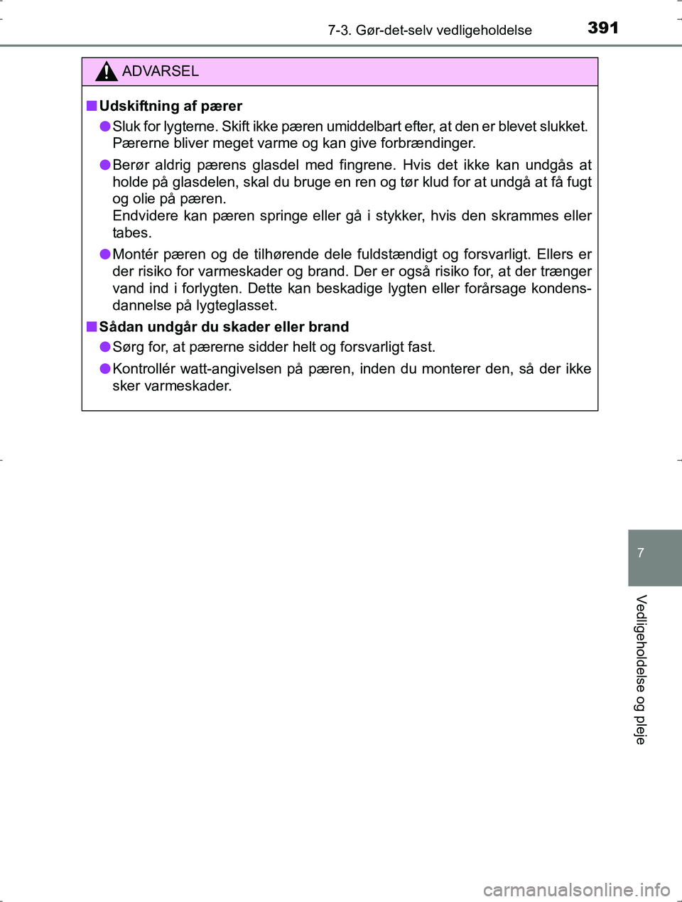 TOYOTA YARIS HYBRID 2016  Brugsanvisning (in Danish) 3917-3. Gør-det-selv vedligeholdelse
7
Vedligeholdelse og pleje
OM52J30DK
ADVARSEL
nUdskiftning af pærer
l Sluk for lygterne. Skift ikke pæren umiddelbart efter, at den er blevet slukket. 
Pærerne