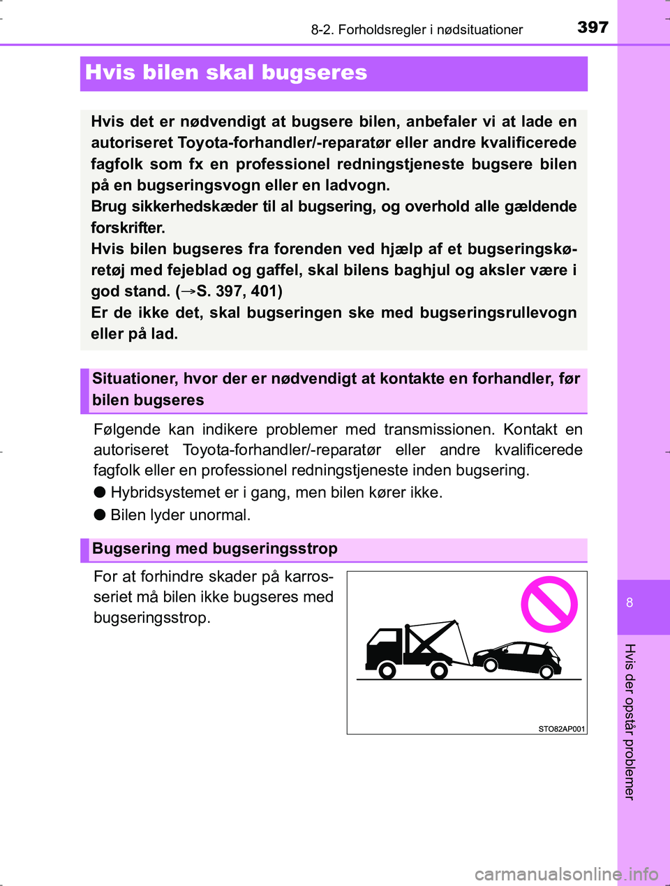 TOYOTA YARIS HYBRID 2016  Brugsanvisning (in Danish) 3978-2. Forholdsregler i nødsituationer
8
Hvis der opstår problemer
OM52J30DK
Hvis bilen skal bugseres
Følgende kan indikere problemer med transmissionen. Kontakt en
autoriseret Toyota-forhandler/-