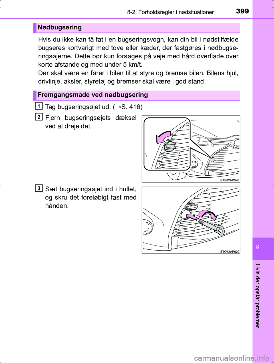 TOYOTA YARIS HYBRID 2016  Brugsanvisning (in Danish) 3998-2. Forholdsregler i nødsituationer
8
Hvis der opstår problemer
OM52J30DK
Hvis du ikke kan få fat i en bugseringsvogn, kan din bil i nødstilfælde
bugseres kortvarigt med tove eller kæder, de