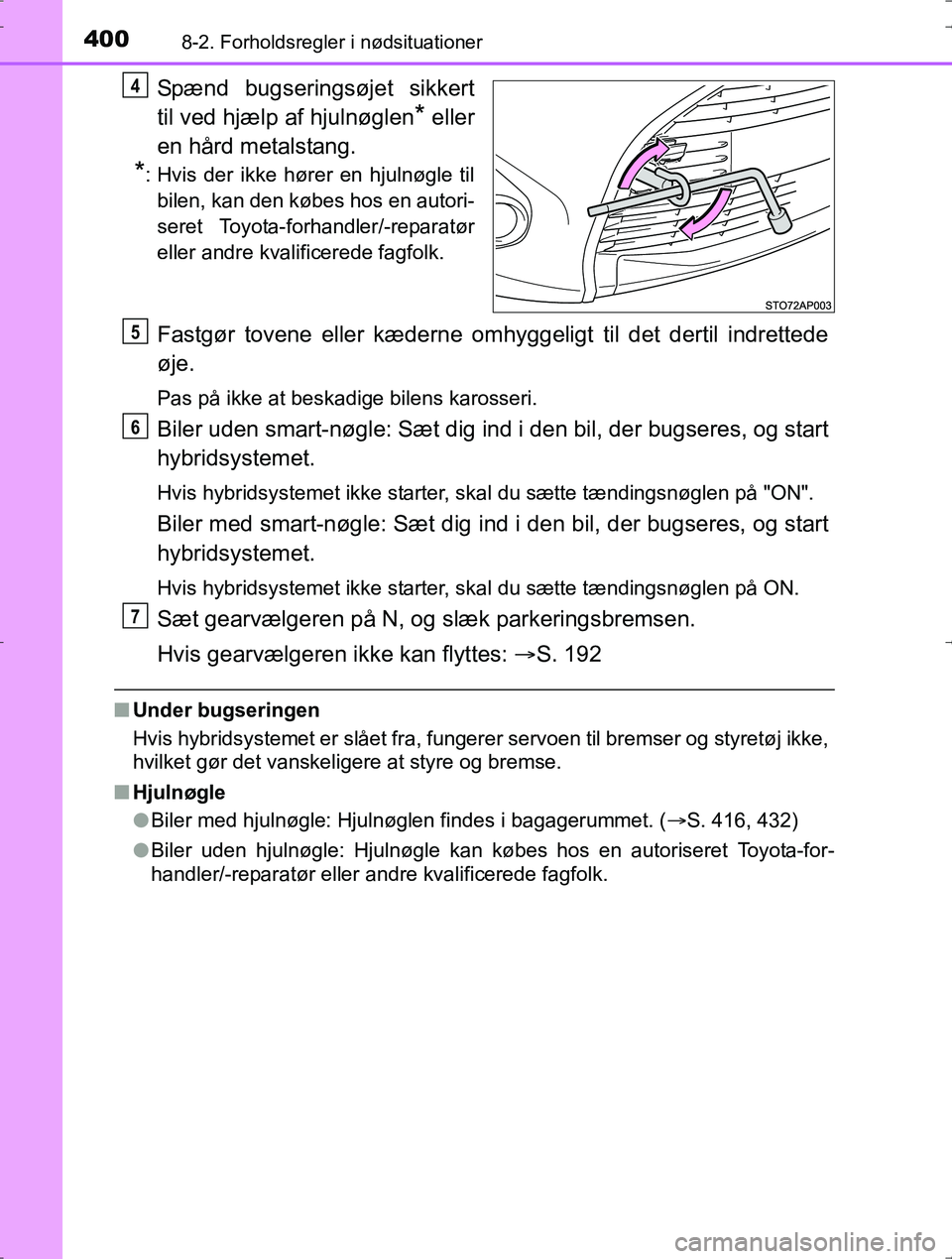 TOYOTA YARIS HYBRID 2016  Brugsanvisning (in Danish) 4008-2. Forholdsregler i nødsituationer
OM52J30DK
Spænd bugseringsøjet sikkert
til ved hjælp af hjulnøglen
* eller
en hård metalstang.
*: Hvis der ikke hører en hjulnøgle til bilen, kan den k