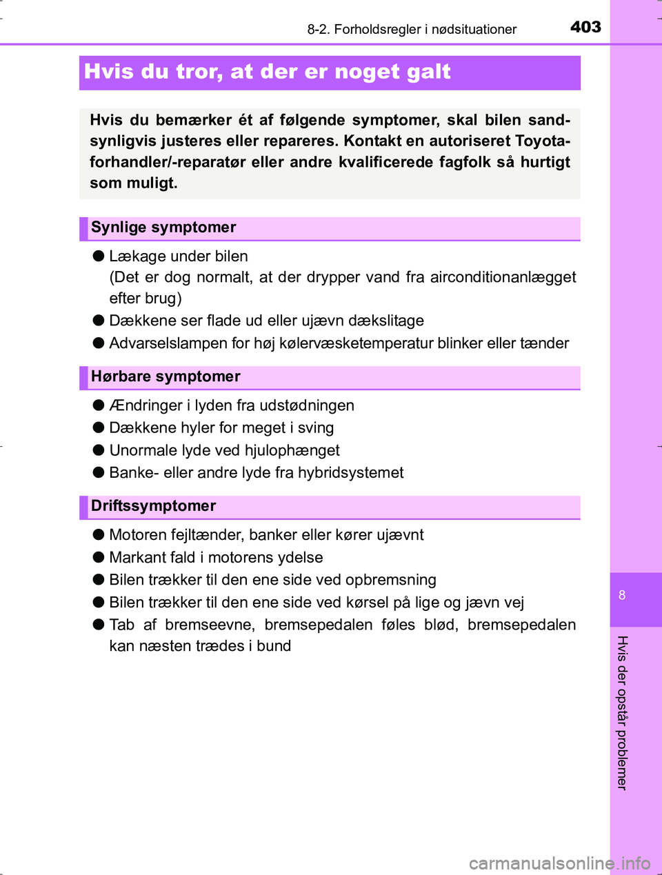 TOYOTA YARIS HYBRID 2016 Brugsanvisning (in Danish) 4038-2. Forholdsregler i nødsituationer
8
Hvis der opstår problemer
OM52J30DK
Hvis du tror, at der er noget galt
lLækage under bilen
(Det er dog normalt, at der dr ypper vand fra airconditionanlæg TOYOTA YARIS HYBRID 2016 Brugsanvisning (in Danish) 4038-2. Forholdsregler i nødsituationer
8
Hvis der opstår problemer
OM52J30DK
Hvis du tror, at der er noget galt
lLækage under bilen
(Det er dog normalt, at der dr ypper vand fra airconditionanlæg