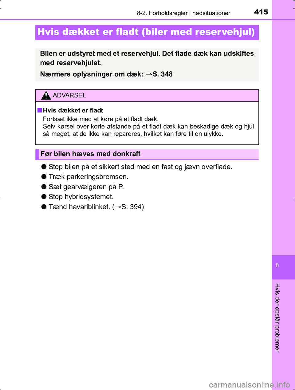 TOYOTA YARIS HYBRID 2016  Brugsanvisning (in Danish) 4158-2. Forholdsregler i nødsituationer
8
Hvis der opstår problemer
OM52J30DK
Hvis dækket er fladt (biler med reser vehjul)
lStop bilen på et sikkert sted med en fast og jævn overflade.
l Træk p