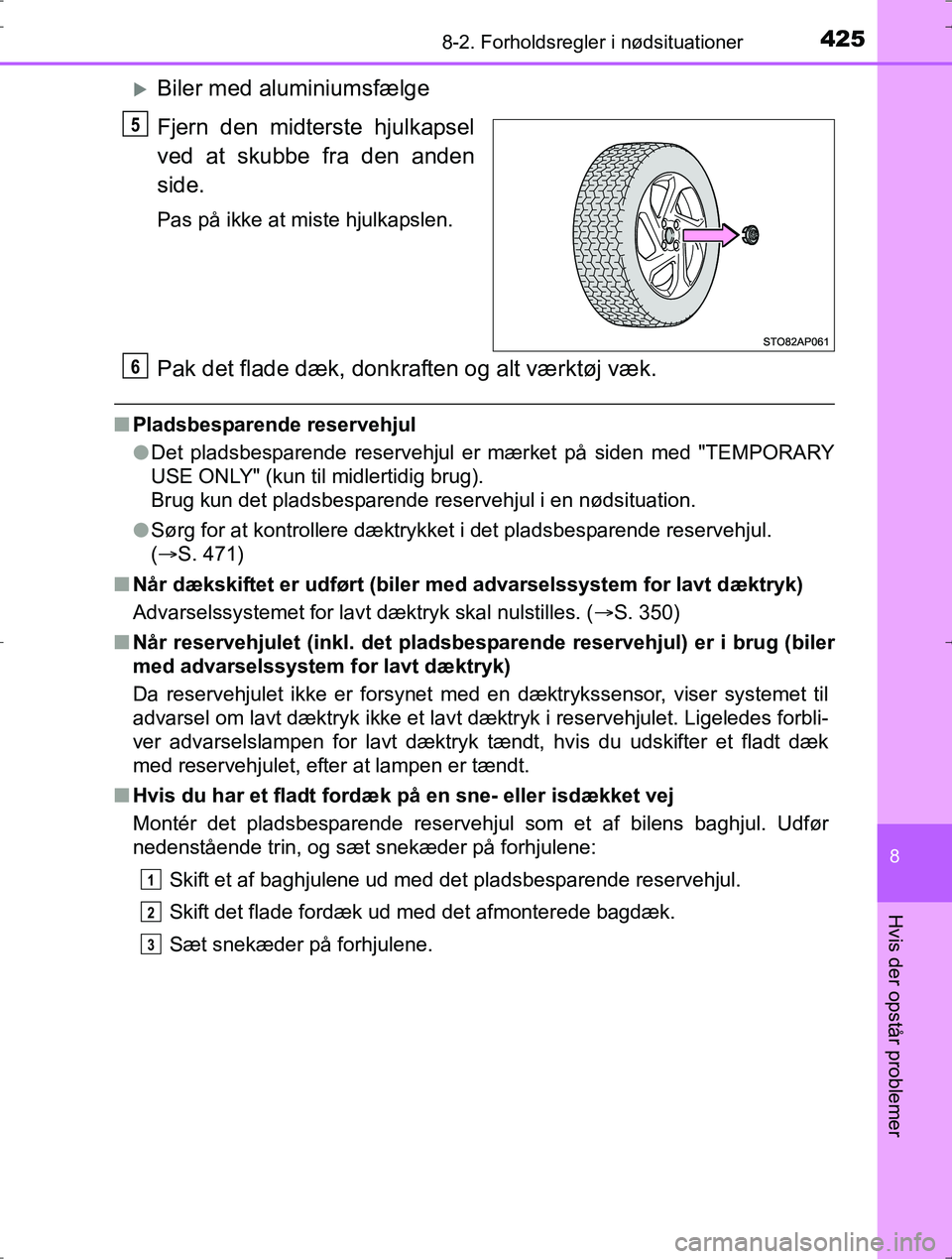 TOYOTA YARIS HYBRID 2016  Brugsanvisning (in Danish) 4258-2. Forholdsregler i nødsituationer
8
Hvis der opstår problemer
OM52J30DK
Biler med aluminiumsfælge
Fjern den midterste hjulkapsel
ved at skubbe fra den anden
side.
Pas på ikke at miste hju