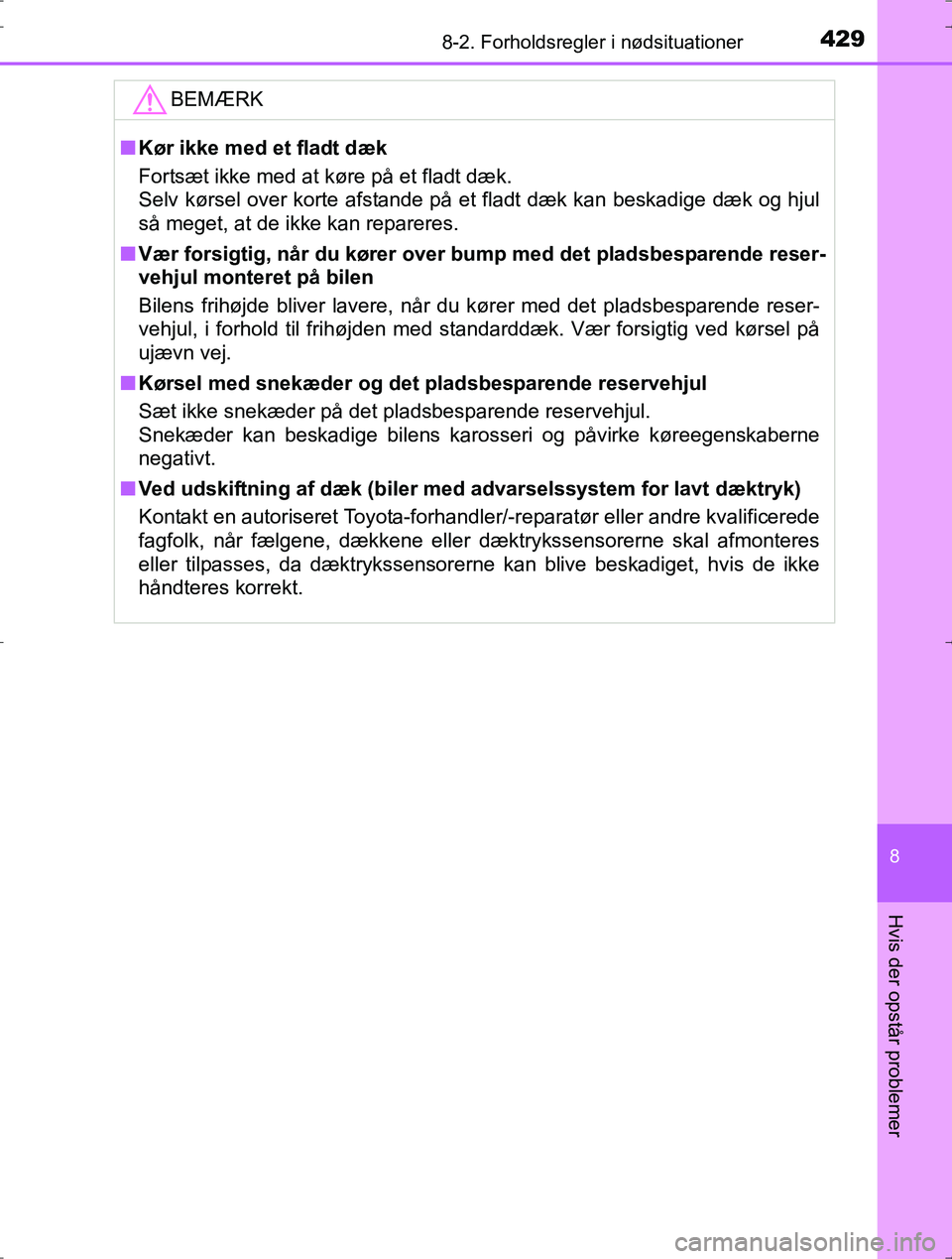 TOYOTA YARIS HYBRID 2016  Brugsanvisning (in Danish) 4298-2. Forholdsregler i nødsituationer
8
Hvis der opstår problemer
OM52J30DK
BEMÆRK
nKør ikke med et fladt dæk
Fortsæt ikke med at køre på et fladt dæk.
Selv kørsel over korte afstande på 