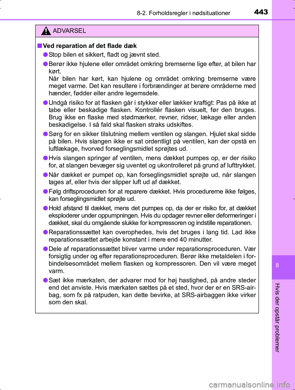 TOYOTA YARIS HYBRID 2016  Brugsanvisning (in Danish) 4438-2. Forholdsregler i nødsituationer
8
Hvis der opstår problemer
OM52J30DK
ADVARSEL
nVed reparation af det flade dæk
l Stop bilen et sikkert, fladt og jævnt sted.
l Berør ikke hjulene eller om