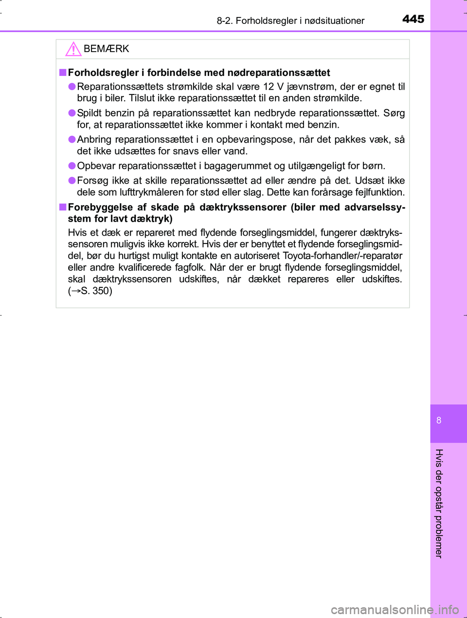 TOYOTA YARIS HYBRID 2016  Brugsanvisning (in Danish) 4458-2. Forholdsregler i nødsituationer
8
Hvis der opstår problemer
OM52J30DK
BEMÆRK
nForholdsregler i forbindelse med nødreparationssættet
l Reparationssættets strømkilde skal være 12 V jævn