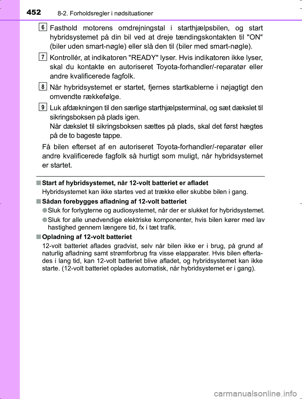 TOYOTA YARIS HYBRID 2016  Brugsanvisning (in Danish) 4528-2. Forholdsregler i nødsituationer
OM52J30DK
Fasthold motorens omdrejningstal i starthjælpsbilen, og start
hybridsystemet på din bil ved at dreje tændingskontakten til "ON"
(biler uden smart-