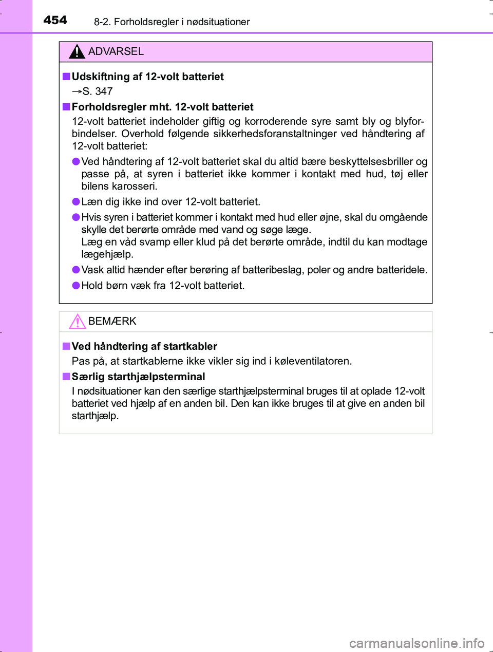 TOYOTA YARIS HYBRID 2016  Brugsanvisning (in Danish) 4548-2. Forholdsregler i nødsituationer
OM52J30DK
ADVARSEL
nUdskiftning af 12-volt batteriet
 S. 347
n Forholdsregler mht. 12-volt batteriet
12-volt batteriet indeholder giftig og korroderende syr
