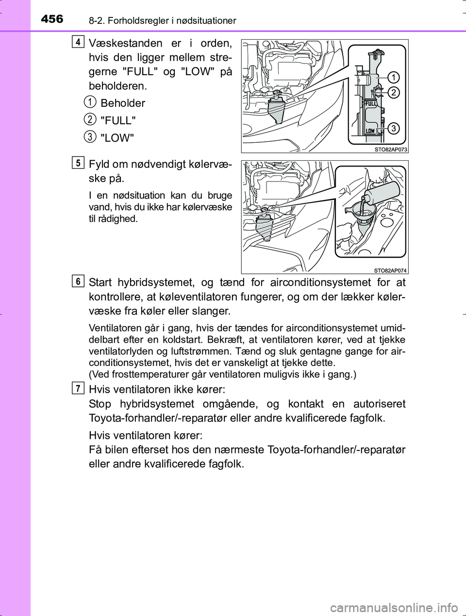 TOYOTA YARIS HYBRID 2016  Brugsanvisning (in Danish) 4568-2. Forholdsregler i nødsituationer
OM52J30DK
Væskestanden er i orden,
hvis den ligger mellem stre-
gerne "FULL" og "LOW" på
beholderen.Beholder
"FULL"
"LOW"
Fyld om nødvendigt kølervæ-
ske 