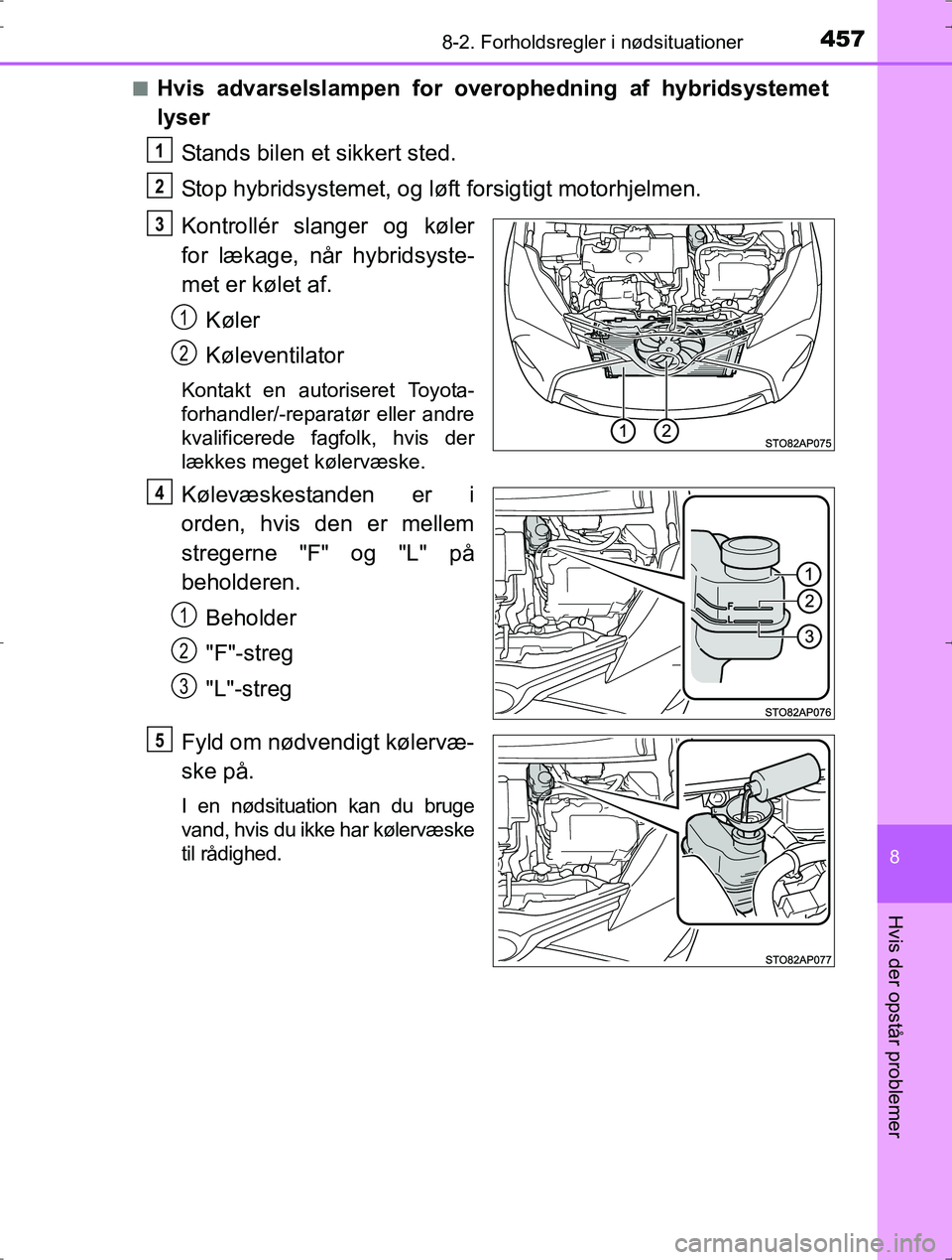 TOYOTA YARIS HYBRID 2016  Brugsanvisning (in Danish) 4578-2. Forholdsregler i nødsituationer
8
Hvis der opstår problemer
OM52J30DKn
Hvis advarselslampen for o
verophedning af hybridsystemet
lyser
Stands bilen et sikkert sted.
Stop hybridsystemet, og l